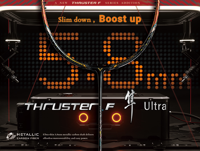 THRUSTER F 隼 Ultra의 5.8mm 초슬림 샤프트로 뛰어난 민첩성과 파워를 경험하세요!